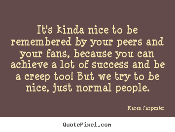 Motivational quotes - It's kinda nice to be remembered by your peers and..