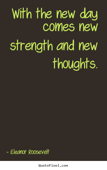 How to design picture quotes about motivational - With the new day comes new strength and new thoughts.