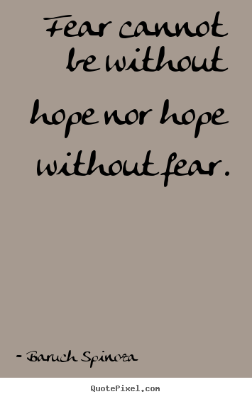 Motivational quotes - Fear cannot be without hope nor hope without fear.