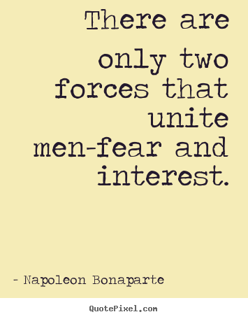 Quote about motivational - There are only two forces that unite men-fear and interest.