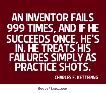 Quotes about motivational - An inventor fails 999 times, and if he succeeds once, he's..