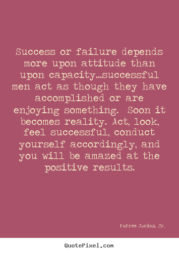 Motivational quotes - Success or failure depends more upon attitude than upon capacity...successful..