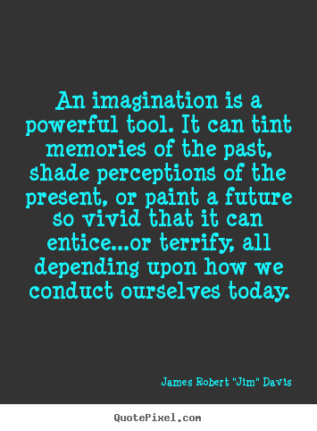 An imagination is a powerful tool. it can.. James Robert "Jim" Davis  motivational quote