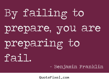 By failing to prepare, you are preparing to fail. Benjamin Franklin best motivational quotes