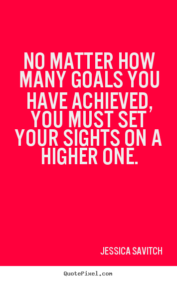 Jessica Savitch picture quotes - No matter how many goals you have achieved, you must set your.. - Motivational quotes