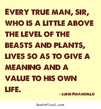 Motivational quote - Every true man, sir, who is a little above the level of the beasts..