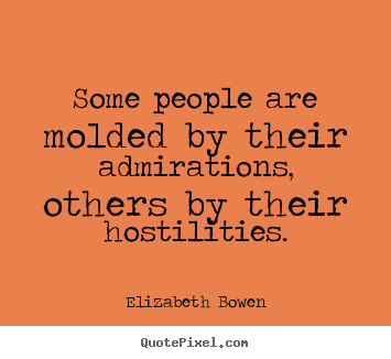 Motivational sayings - Some people are molded by their admirations, others by their hostilities.