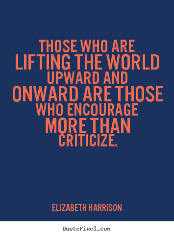 Motivational quote - Those who are lifting the world upward and onward are..