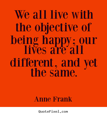 Anne Frank picture quotes - We all live with the objective of being happy; our.. - Motivational quotes
