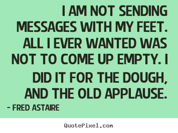 Create custom picture quotes about motivational - I am not sending messages with my feet. all i..