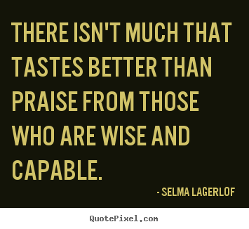 Make custom picture quotes about motivational - There isn't much that tastes better than praise from those who..