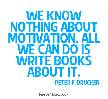Quotes about motivational - We know nothing about motivation. all we can do is write..