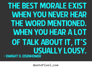 Create custom picture sayings about motivational - The best morale exist when you never hear the word mentioned. when..