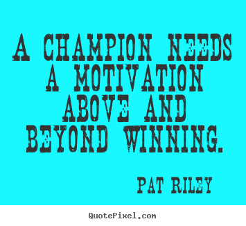 Motivational quote - A champion needs a motivation above and beyond winning.