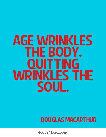 Design your own image quotes about motivational - Age wrinkles the body. quitting wrinkles the soul.