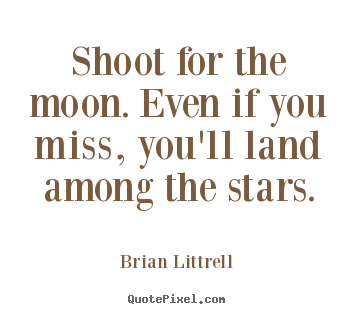 Shoot for the moon. even if you miss, you'll land.. Brian Littrell greatest motivational quotes