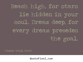 How to design image quotes about motivational - Reach high, for stars lie hidden in your soul. dream deep, for every..