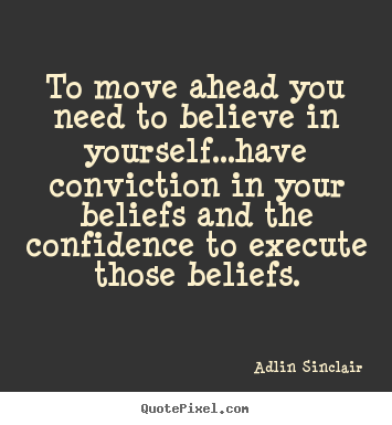 Adlin Sinclair picture quotes - To move ahead you need to believe in yourself...have.. - Motivational quotes