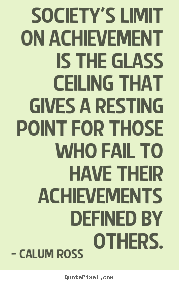 Quotes about motivational - Society's limit on achievement is the glass ceiling that gives..