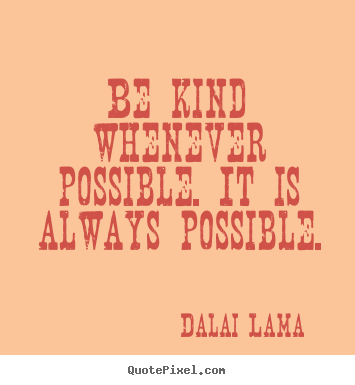 How to make picture quote about motivational - Be kind whenever possible. it is always possible.