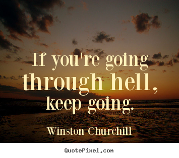 Winston Churchill photo quotes - If you're going through hell, keep going. - Motivational quotes