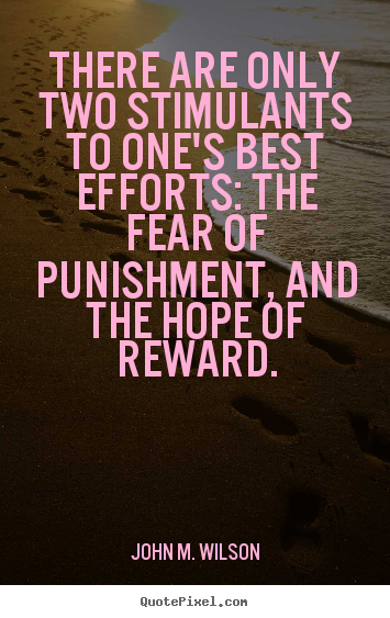 There are only two stimulants to one's best efforts: the fear.. John M. Wilson top motivational quotes
