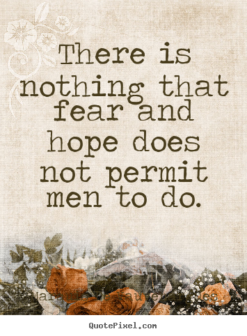 Motivational quote - There is nothing that fear and hope does not permit..