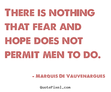 Marquis De Vauvenargues picture quote - There is nothing that fear and hope does not permit men to do. - Motivational quotes