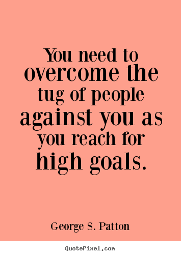 Design picture quotes about motivational - You need to overcome the tug of people against you as you reach for..