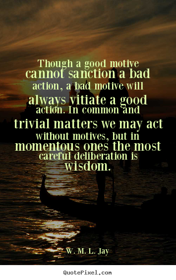 Quotes about motivational - Though a good motive cannot sanction a bad action,..