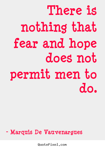Marquis De Vauvenargues picture quotes - There is nothing that fear and hope does.. - Motivational quote