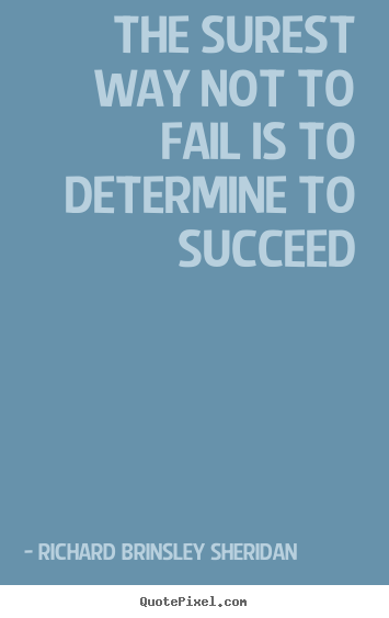 Richard Brinsley Sheridan picture sayings - The surest way not to fail is to determine to succeed - Motivational quotes