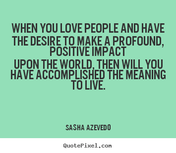Create graphic picture quotes about motivational - When you love people and have the desire..