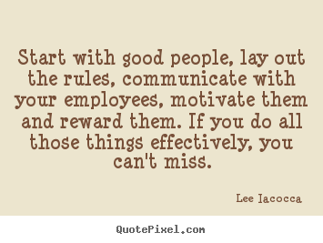 Motivational quote - Start with good people, lay out the rules, communicate..
