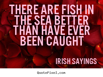 Make poster quotes about motivational - There are fish in the sea better than have ever..
