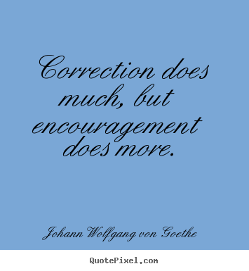 Motivational quotes - Correction does much, but encouragement does more.