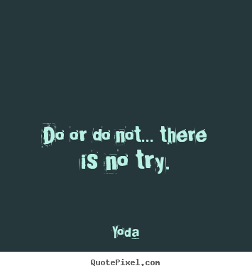 Quotes about motivational - Do or do not... there is no try.