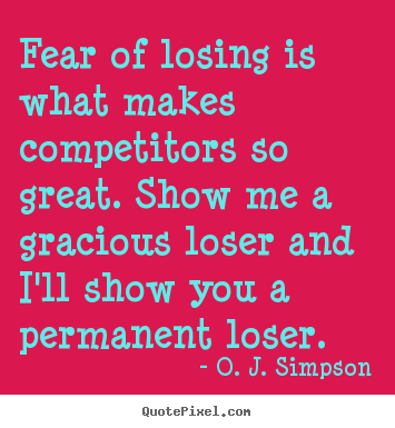 Motivational quote - Fear of losing is what makes competitors so great. show me a gracious..