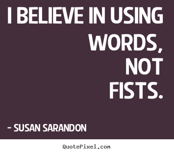 Quotes about motivational - I believe in using words, not fists.