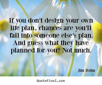 If you don't design your own life plan, chances.. Jim Rohn famous motivational quote