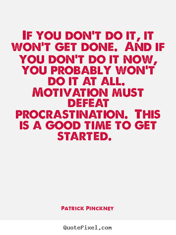 If you don't do it, it won't get done. and if you.. Patrick Pinckney popular motivational quote