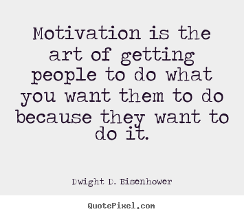 Design custom picture quotes about motivational - Motivation is the art of getting people to do what you want them..