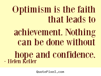 Motivational quotes - Optimism is the faith that leads to achievement. nothing can be done without..