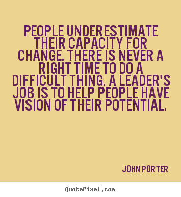 Quotes about motivational - People underestimate their capacity for change. there is never a right..