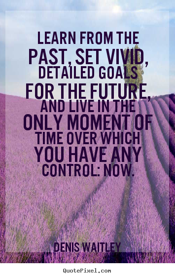 Learn from the past, set vivid, detailed.. Denis Waitley popular motivational quote