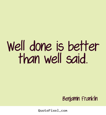 Quote about motivational - Well done is better than well said.