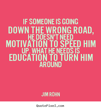 Sayings about motivational - If someone is going down the wrong road, he doesn't need motivation..