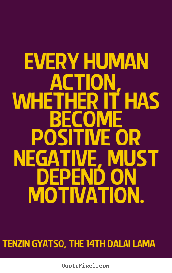 Motivational quote - Every human action, whether it has become positive or negative, must depend..