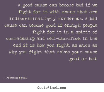 Motivational quotes - A good cause can become bad if we fight for it with means that..
