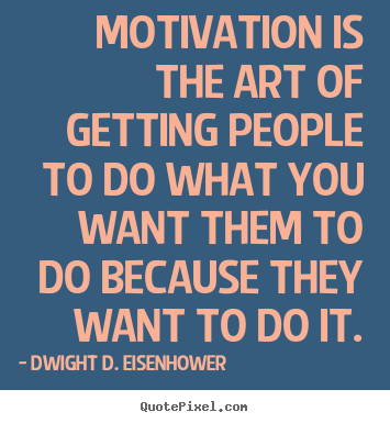 Motivational quote - Motivation is the art of getting people to do what you want..